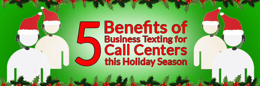 5 Benefits of Business Texting for Call Centers Around the Holiday Season